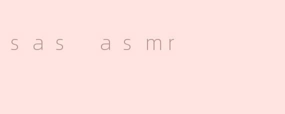 什么是SAS ASMR，它有什么特点？****